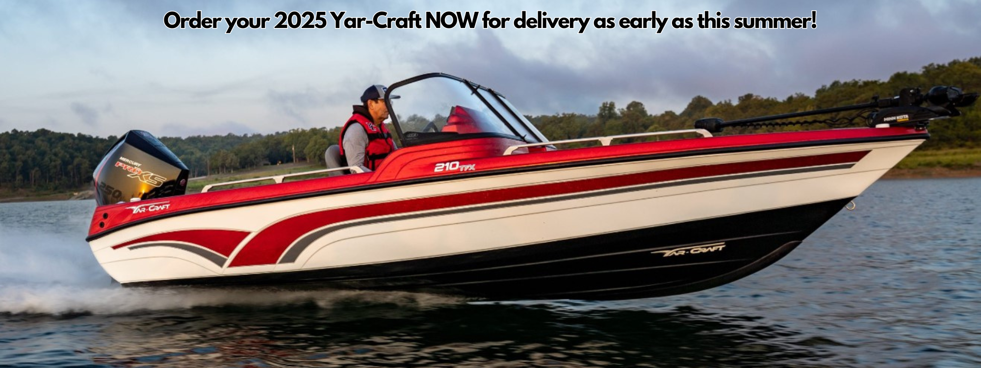 Order your 2025 Yar-Craft NOW for delivery as early as this summer! Order your 2025 Yar-Craft NOW for delivery as early as this summer!